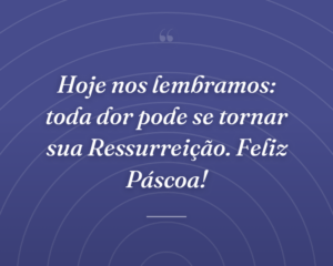 Hoje nos lembramos: toda dor pode se tornar sua Ressurreição. Feliz Páscoa!