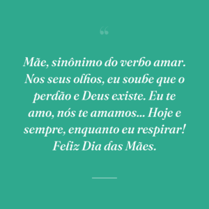 Mãe, sinônimo do verbo amar. Nos seus olhos, eu soube que o perdão e Deus existe. Eu te amo, nós te amamos... Hoje e sempre, enquanto eu respirar! Feliz Dia das Mães.