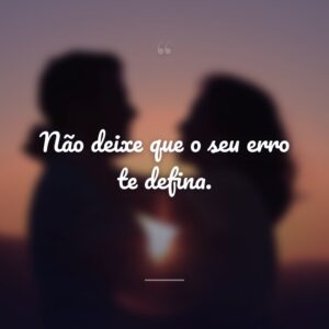 Não deixe que o seu erro te defina.