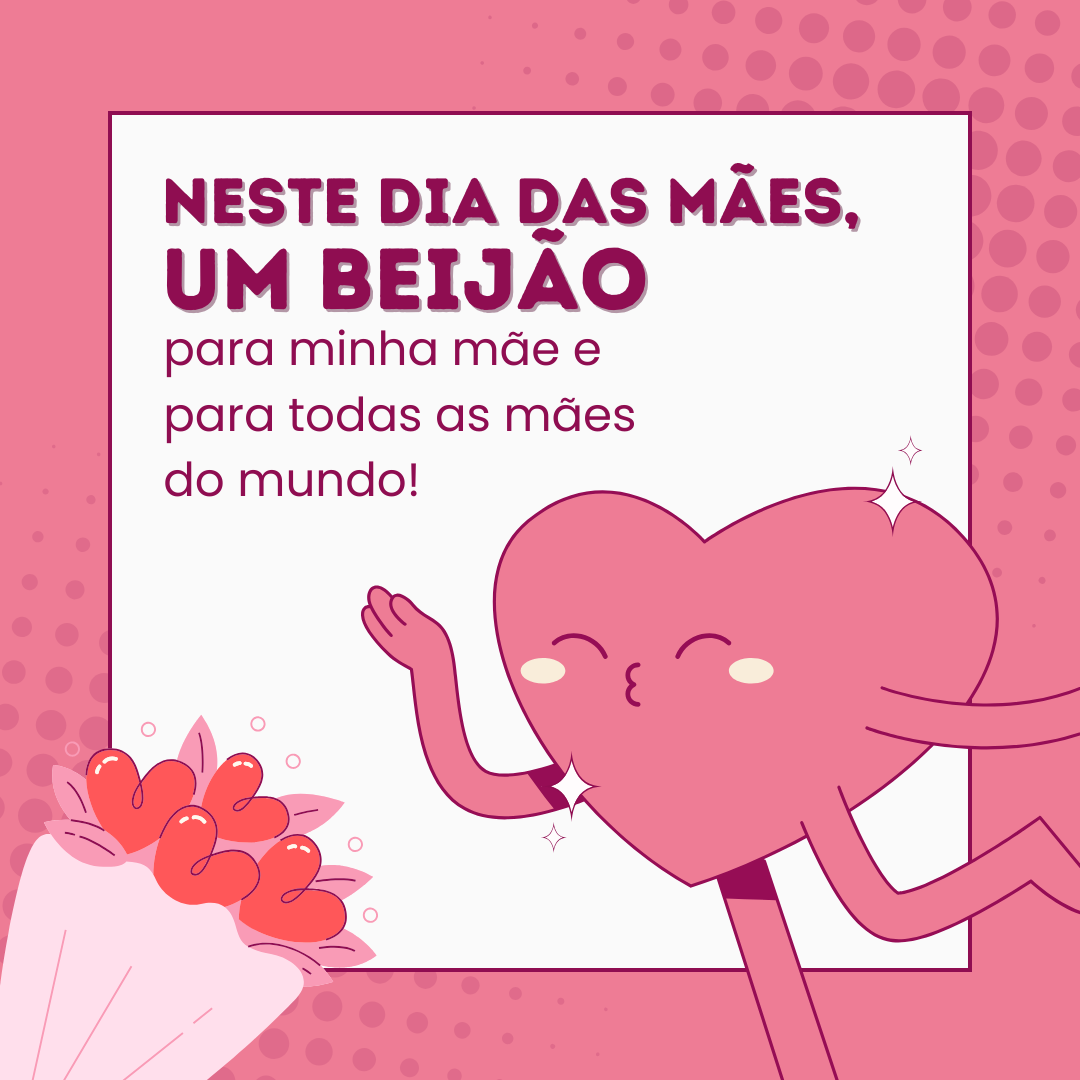 Neste Dia das Mães, um beijão para minha mãe e para todas as mães do mundo! Vocês são especiais da maneira como são, com suas individualidades e particularidades.