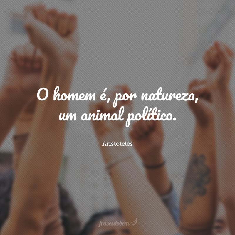 O homem é, por natureza, um animal político.