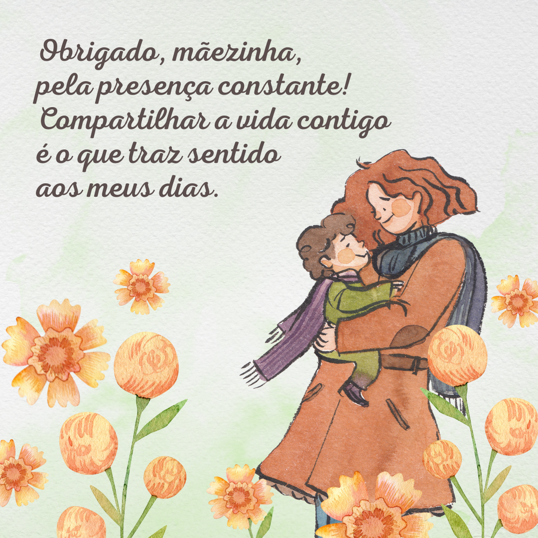 Para estar na memória dos seus filhos amanhã, você tem que estar presente na vida deles hoje. Obrigado, mãezinha, pela presença constante! Compartilhar a vida contigo é o que traz sentido aos meus dias.