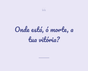 Onde está, ó morte, a tua vitória?