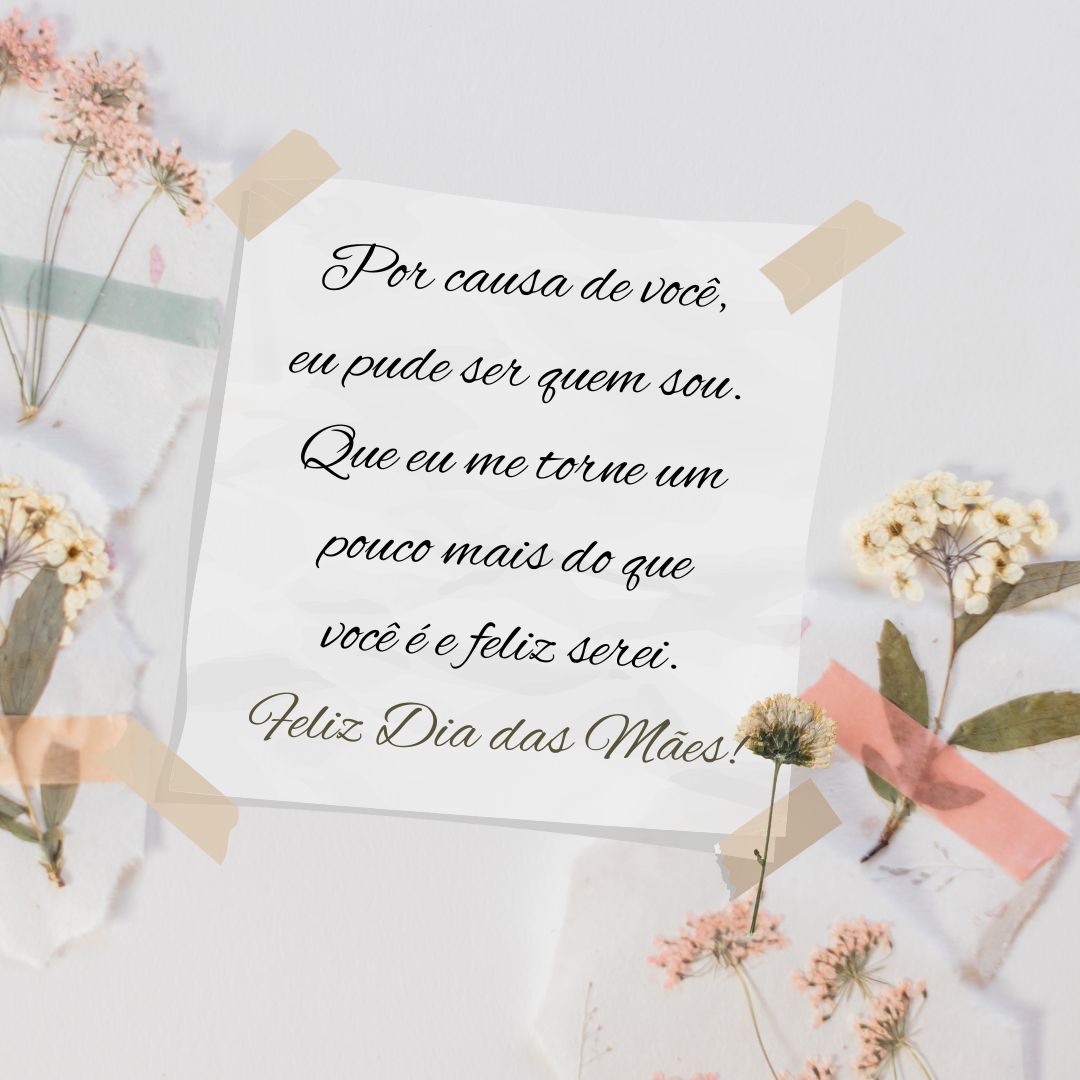 Quem me olha alcançando o sucesso, mal pode imaginar o motivo de tudo. Tudo começou num sim de uma mulher incrível. Por causa de você, eu pude ser quem sou. Que eu me torne um pouco mais do que você é e feliz serei. Feliz Dia das Mães!