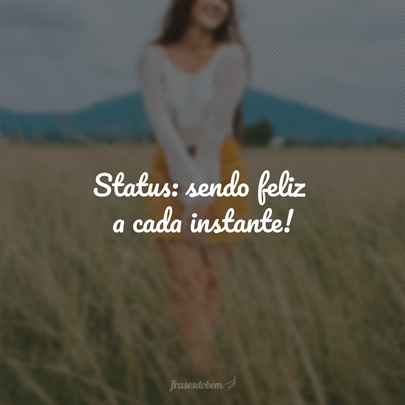 Status: sendo feliz a cada instante!