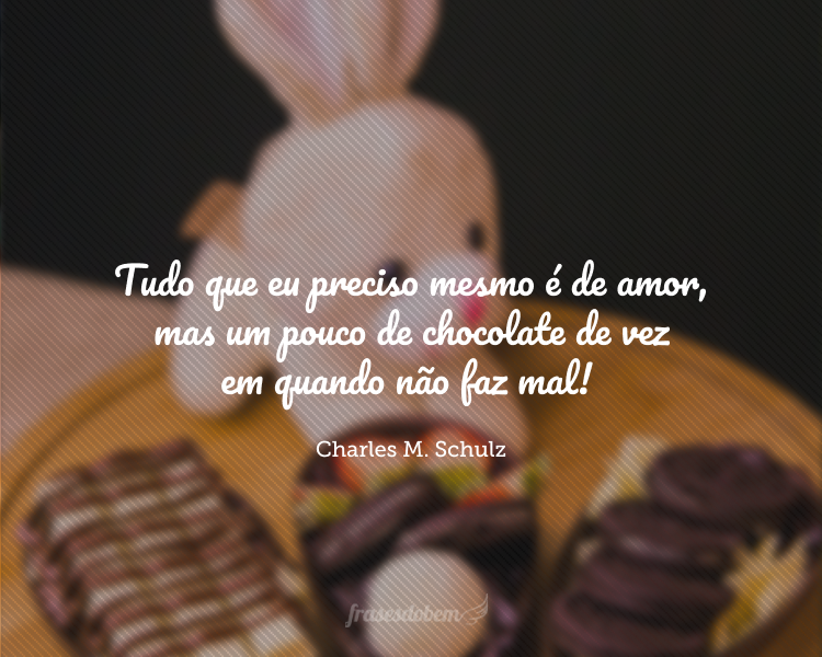 Tudo que eu preciso mesmo é de amor, mas um pouco de chocolate de vez em quando não faz mal!