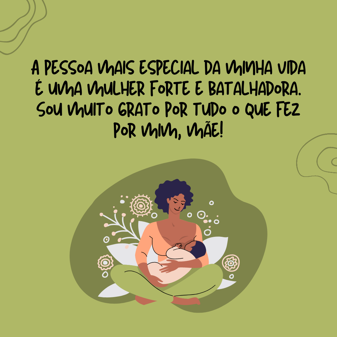 A pessoa mais especial da minha vida é uma mulher forte e batalhadora. Sou muito grato por tudo o que fez por mim, mãe, parabéns pelo seu dia!