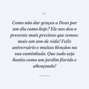 Como não dar graças a Deus por um dia como hoje? Ele nos deu o presente mais precioso que temos: mais um ano de vida! Feliz aniversário e muitas bênçãos na sua caminhada. Que tudo seja bonito como um jardim florido e abençoado!