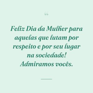 Feliz Dia da Mulher para aquelas que lutam por respeito e por seu lugar na sociedade! Admiramos vocês.
