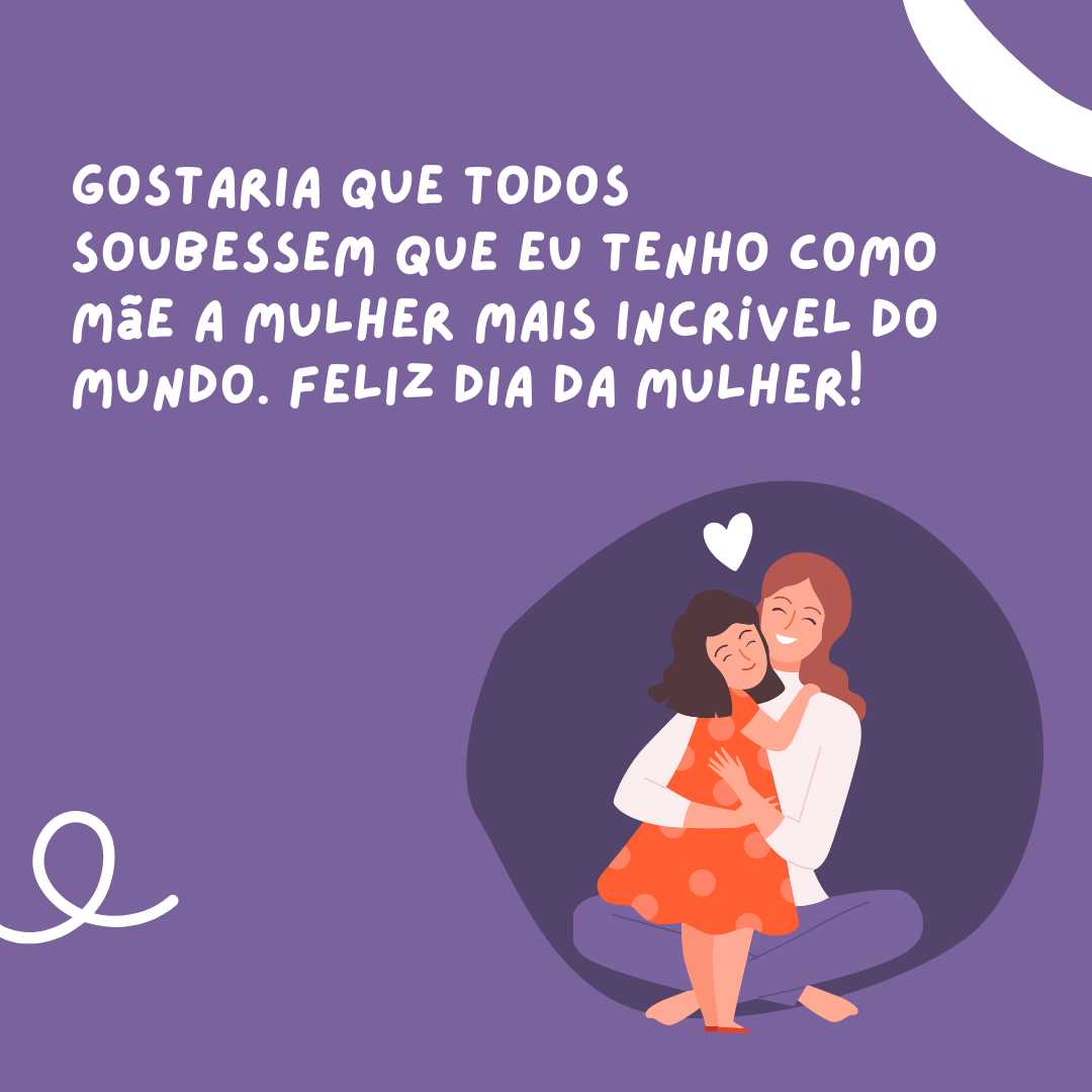 Gostaria que todos soubessem que eu tenho como mãe a mulher mais incrível do mundo. Feliz Dia da Mulher!