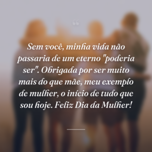 Sem você, minha vida não passaria de um eterno "poderia ser". Obrigada por ser muito mais do que mãe, meu exemplo de mulher, o início de tudo que sou hoje. Feliz Dia da Mulher!