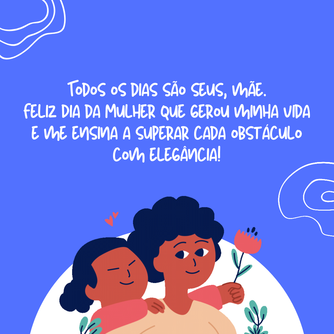 Àquela que transformou cada infortúnio em um espetáculo; de sua fraqueza, sua força. Todos os dias são seus, mãe. Feliz Dia da Mulher que gerou minha vida e me ensina a superar cada obstáculo com elegância!