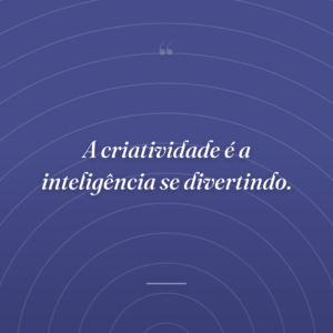 A criatividade é a inteligência se divertindo.
