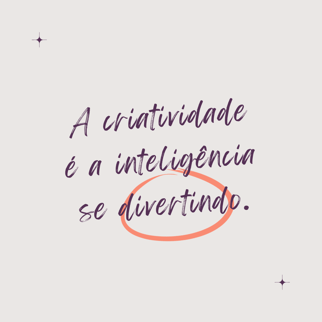 A criatividade é a inteligência se divertindo.