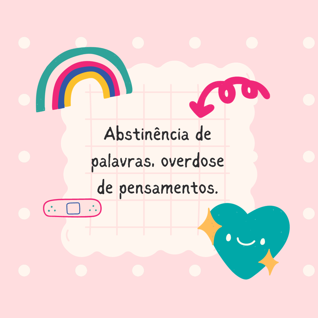 Abstinência de palavras, overdose de pensamentos.