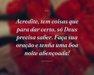 Acredite, tem coisas que para dar certo, só Deus precisa saber. Faça sua oração e tenha uma boa noite abençoada!