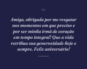 Amiga, obrigada por me resgatar nos momentos em que preciso e por ser minha irmã de coração em tempo integral! Que a vida retribua sua generosidade hoje e sempre. Feliz aniversário!
