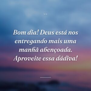 Bom dia! Deus está nos entregando mais uma manhã abençoada. Aproveite essa dádiva!