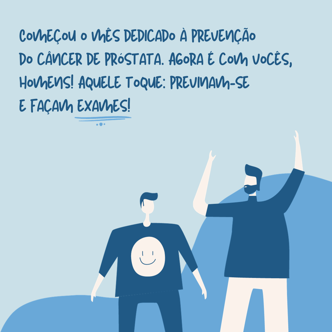 Começou o mês dedicado à prevenção do câncer de próstata. Agora é com vocês, homens! Aquele toque: previnam-se e façam exames!