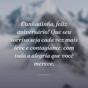 Cunhadinha, feliz aniversário! Que seu sorriso seja cada vez mais leve e contagiante, com toda a alegria que você merece.