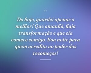 Do hoje, guardei apenas o melhor! Que amanhã, haja transformação e que ela comece comigo. Boa noite para quem acredita no poder dos recomeços!