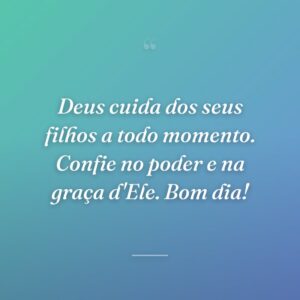 Deus cuida dos seus filhos a todo momento. Confie no poder e na graça d'Ele. Bom dia!