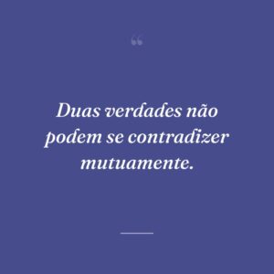 Duas verdades não podem se contradizer mutuamente.