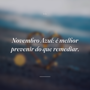 Novembro Azul: é melhor prevenir do que remediar.
