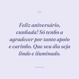 Feliz aniversário, cunhada! Só tenho a agradecer por tanto apoio e carinho. Que seu dia seja lindo e iluminado.