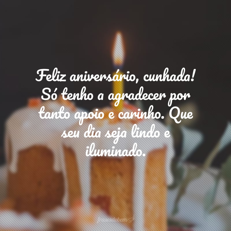 Feliz aniversário, cunhada! Só tenho a agradecer por tanto apoio e carinho. Que seu dia seja lindo e iluminado.