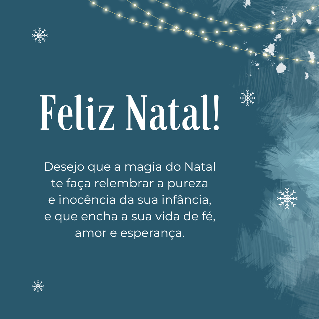 Desejo que a magia do Natal te faça relembrar a pureza e inocência da sua infância, e que encha a sua vida de fé, amor e esperança. Feliz Natal! 