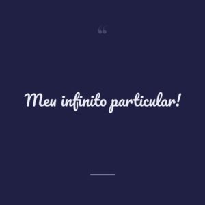 Meu infinito particular!