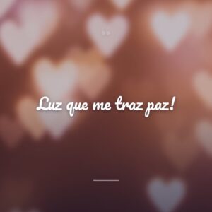 Luz que me traz paz!