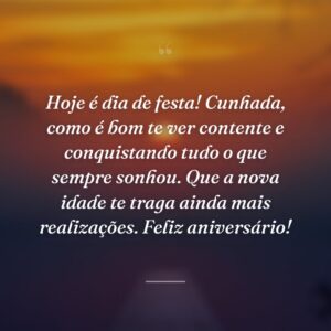 Hoje é dia de festa! Cunhada, como é bom te ver contente e conquistando tudo o que sempre sonhou. Que a nova idade te traga ainda mais realizações. Feliz aniversário!