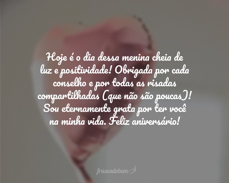 Hoje é o dia dessa menina cheia de luz e positividade! Obrigada por cada conselho e por todas as risadas compartilhadas (que não são poucas)! Sou eternamente grata por ter você na minha vida. Feliz aniversário!