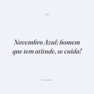Novembro Azul: homem que tem atitude, se cuida!