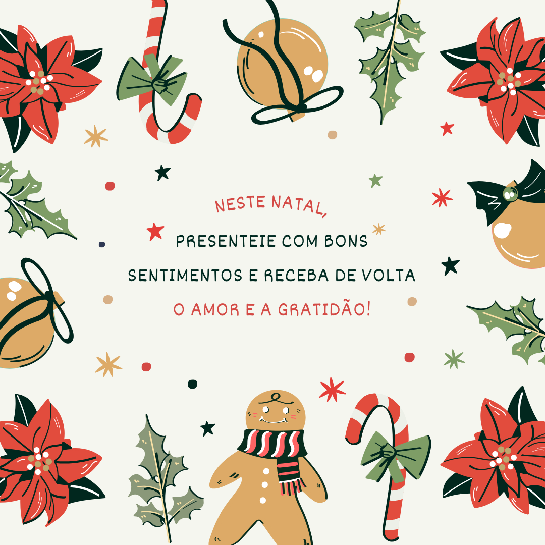 Neste Natal, presenteie com bons sentimentos e receba de volta o amor e a gratidão! Que o carinho próprio dessa data tome conta do seu coração e encha sua vida dos melhores propósitos.