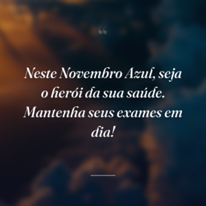 Neste Novembro Azul, seja o herói da sua saúde. Mantenha seus exames em dia!