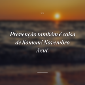 Prevenção também é coisa de homem! Novembro Azul.