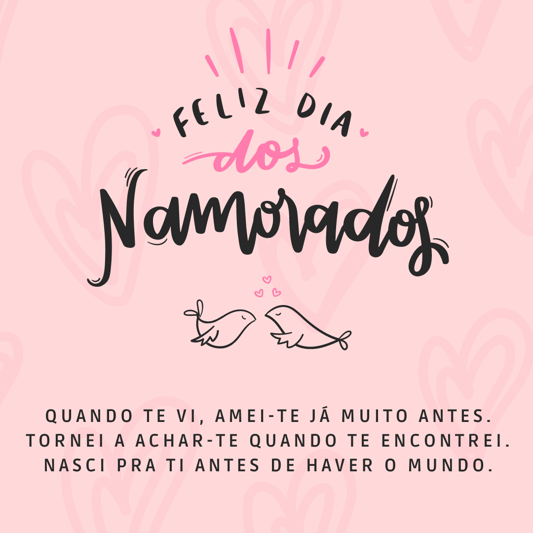 Quando te vi, amei-te já muito antes.
Tornei a achar-te quando te encontrei.
Nasci pra ti antes de haver o mundo.