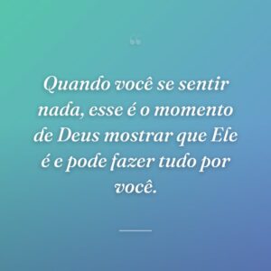 Quando você se sentir nada, esse é o momento de Deus mostrar que Ele é e pode fazer tudo por você.