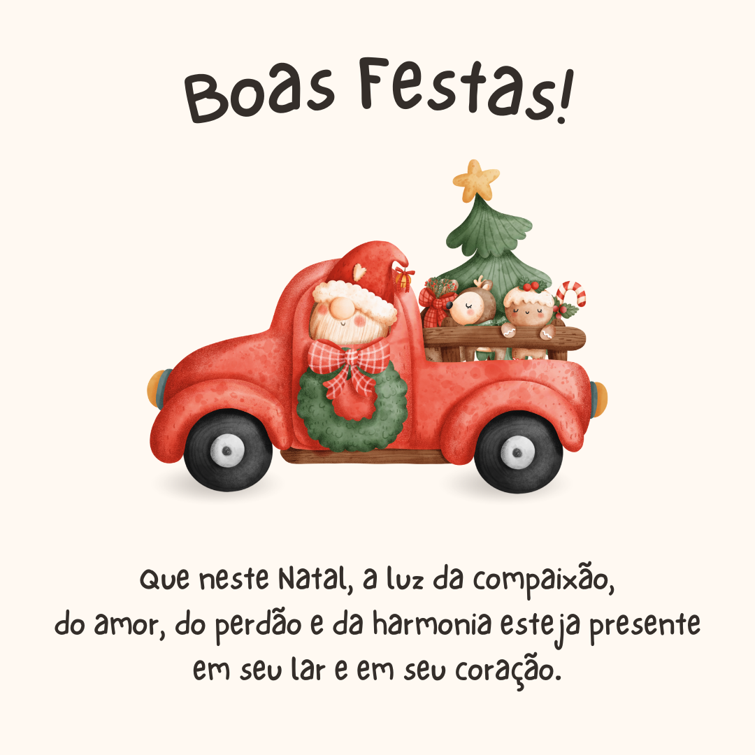 Que neste Natal, a luz da compaixão, do amor, do perdão e da harmonia esteja presente em seu lar e em seu coração. Esses são os votos de Natal de quem vê sua amizade como o maior dos presentes nessa vida. Boas Festas! 