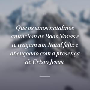 Que os sinos natalinos anunciem as Boas Novas e te tragam um Natal feliz e abençoado com a presença de Cristo Jesus.