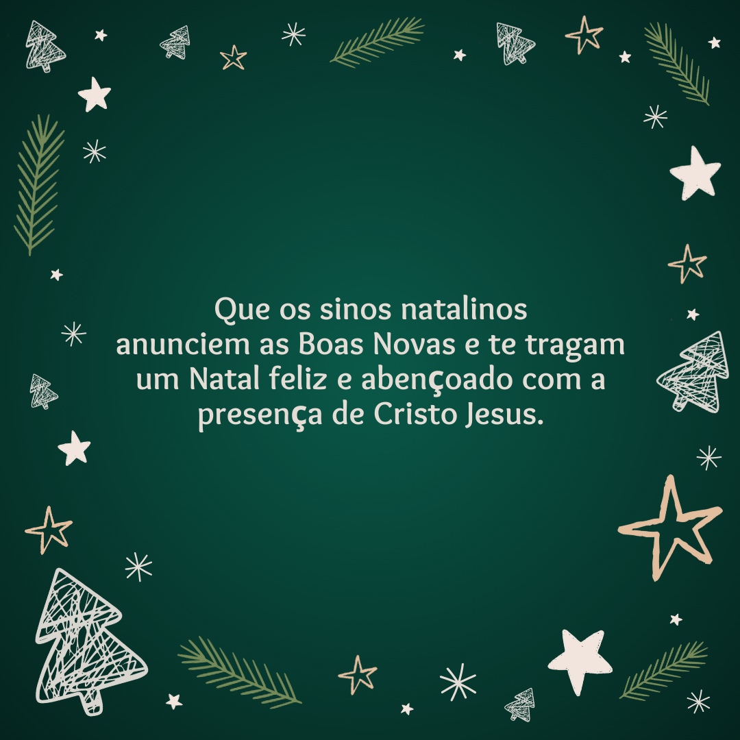 Que os sinos natalinos anunciem as Boas Novas e te tragam um Natal feliz e abençoado com a presença de Cristo Jesus.
