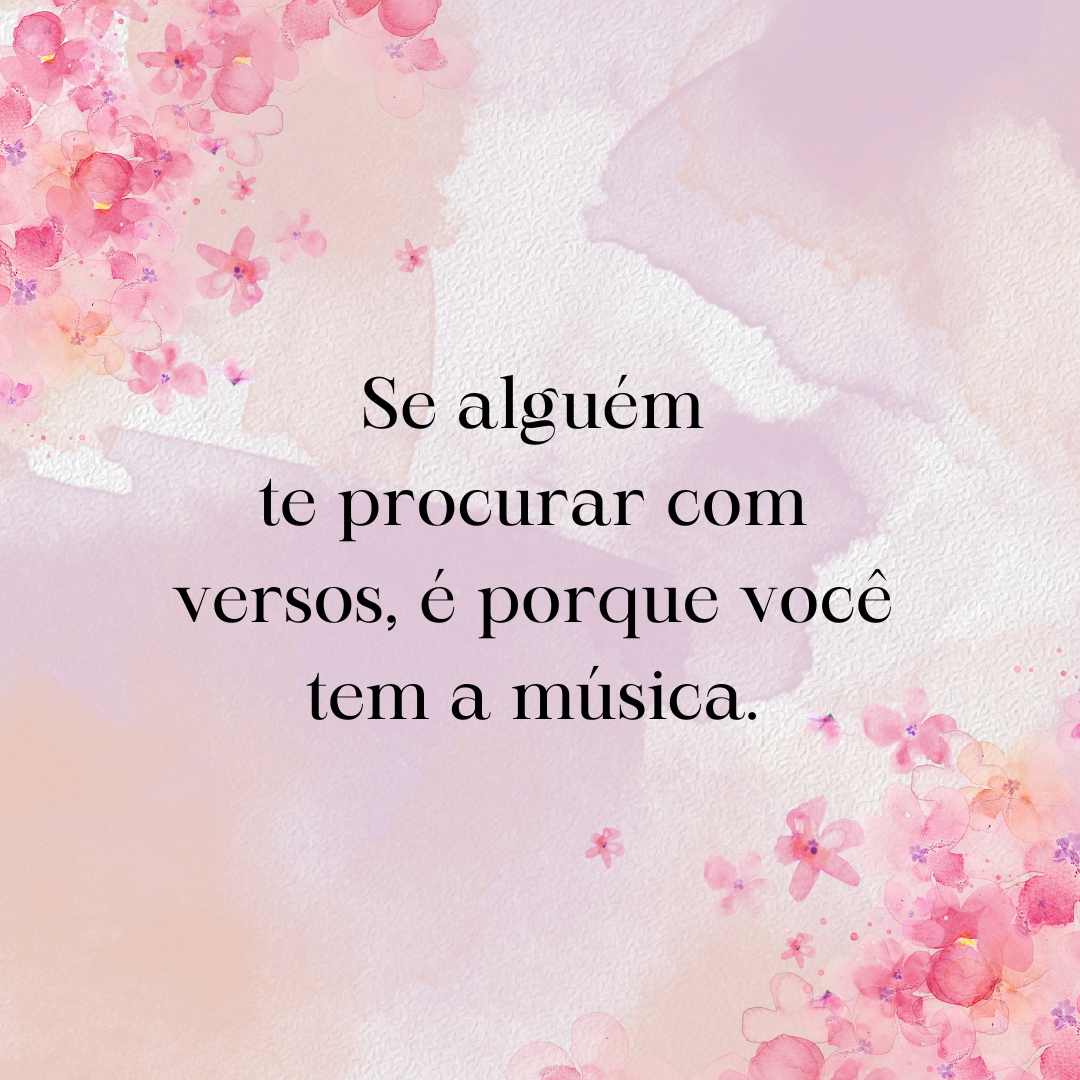 Se alguém te procurar com versos, é porque você tem a música.