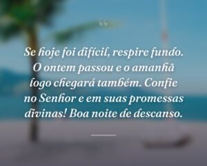 Se hoje foi difícil, respire fundo. O ontem passou e o amanhã logo chegará também. Confie no Senhor e em suas promessas divinas! Boa noite de descanso.