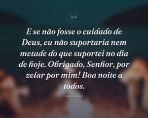 E se não fosse o cuidado de Deus, eu não suportaria nem metade do que suportei no dia de hoje. Obrigado, Senhor, por zelar por mim! Boa noite a todos.