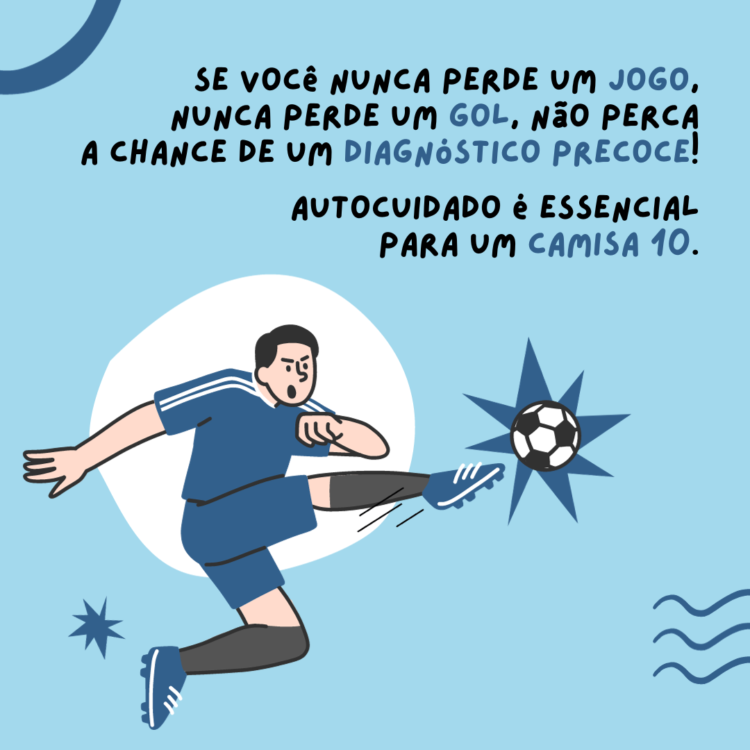 Se você nunca perde um jogo, nunca perde um gol, não perca a chance de um diagnóstico precoce! Autocuidado é essencial para um camisa 10. 