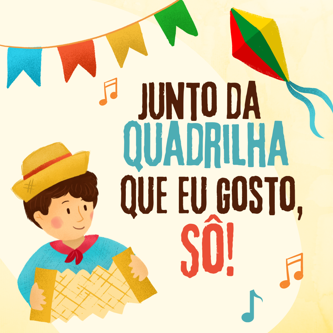 Junto da quadrilha que eu gosto, sô!