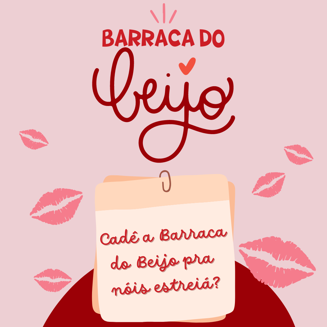 Cadê a Barraca do Beijo pra nóis estreiá?